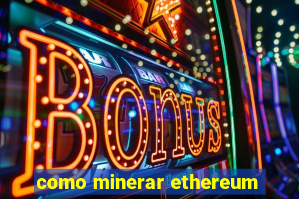 como minerar ethereum